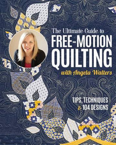 The Ultimate Guide To Free-Motion Quilting with Angela Walters